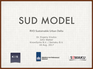 SUD MODEL
RVO Sustainable Urban Delta
Dr. Evgeny Knutov
John Walker
KnowSyms B.V. / Semaku B.V.
18 Aug. 2017
 