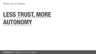 Where it's at: Clients



LESS TRUST, MORE
AUTONOMY
 