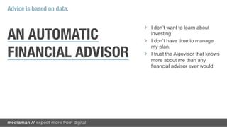 “Because investing is very individual and personal”

The advisor needs to know my
life, my goals, my finances.
                                 SO MANY
                                 ALGORITHMS
                                 ALREADY DO
 