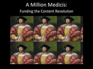 A Million Medicis:
Funding the Content Revolution
 