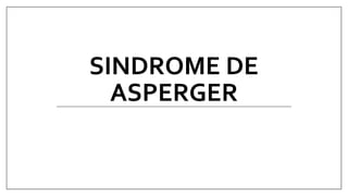 SINDROME DE
ASPERGER
 