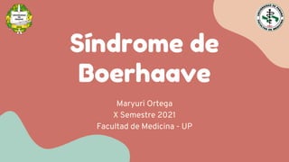 Síndrome de
Boerhaave
Maryuri Ortega
X Semestre 2021
Facultad de Medicina - UP


 
