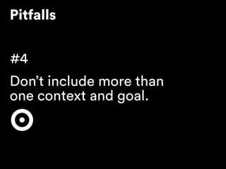 Pitfalls
#4
Don’t include more than 
one context and goal.
 