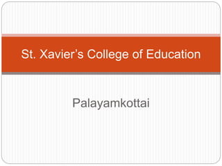 Palayamkottai
St. Xavier’s College of Education
 