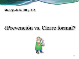 Manejo de la HIC/SCA

¿Prevención vs. Cierre formal?

!33

 