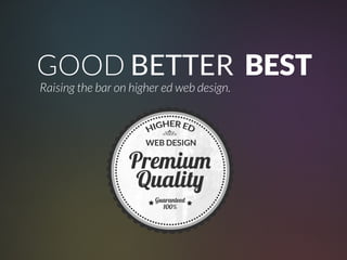 GOOD BETTER BEST
Raising the bar on higher ed web design.
 