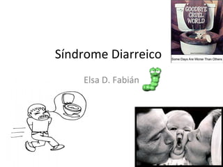 Síndrome Diarreico
Elsa D. Fabián
 