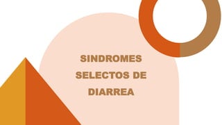 SINDROMES
SELECTOS DE
DIARREA
 