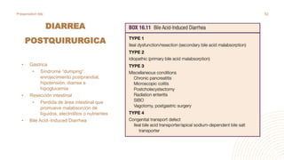 DIARREA
POSTQUIRURGICA
• Gastrica
• Síndrome “dumping”:
enrojecimiento postprandial,
hipotensión, diarrea e
hipoglucemia
• Resección intestinal
• Perdida de área intestinal que
promueve malabsorción de
líquidos, electrolitos o nutrientes
• Bile Acid–Induced Diarrhea
Presentation title 52
 