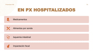 EN PX HOSPITALIZADOS
Presentation title 54
Medicamentos
Alimentos por sonda
Isquemia intestinal
Impactación fecal
 