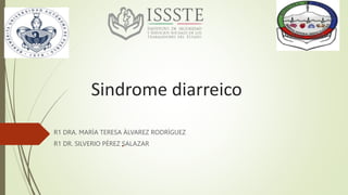 Sindrome diarreico
R1 DRA. MARÌA TERESA ÀLVAREZ RODRÌGUEZ
R1 DR. SILVERIO PÈREZ SALAZAR
 