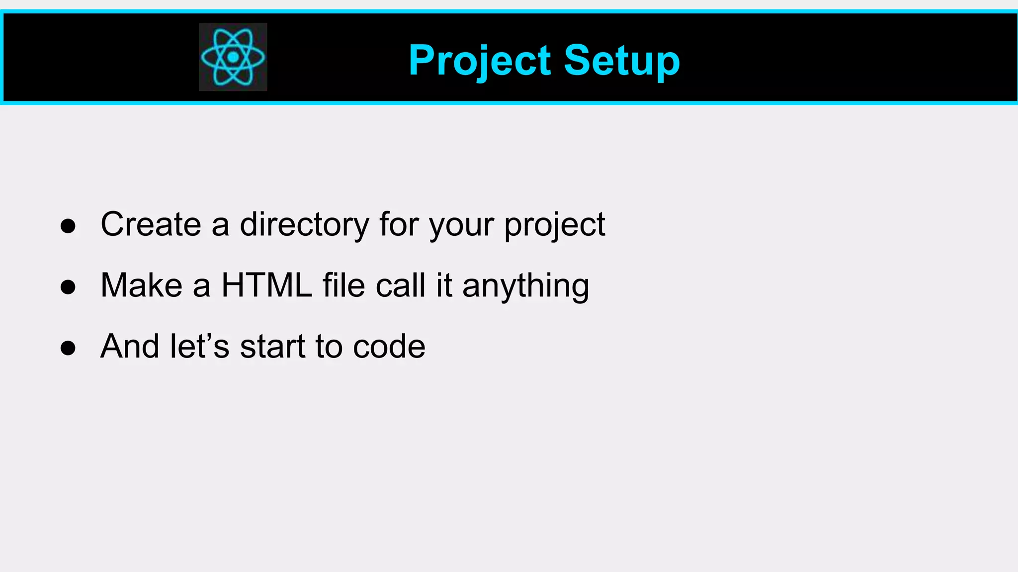 Project Setup
● Create a directory for your project
● Make a HTML file call it anything
● And let’s start to code