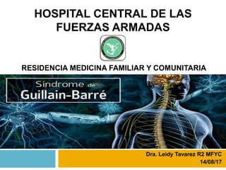 Dra. Leidy Tavarez R2 MFYC
14/08/17
HOSPITAL CENTRAL DE LAS
FUERZAS ARMADAS
RESIDENCIA MEDICINA FAMILIAR Y COMUNITARIA
 