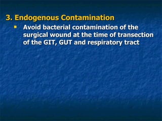 3. Endogenous Contamination Avoid bacterial contamination of the surgical wound at the time of transection of the GIT, GUT and respiratory tract 