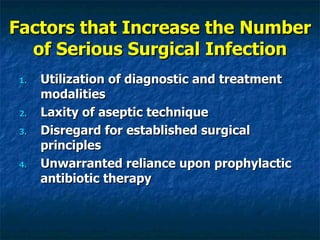 Factors that Increase the Number of Serious Surgical Infection Utilization of diagnostic and treatment modalities Laxity of aseptic technique Disregard for established surgical principles Unwarranted reliance upon prophylactic antibiotic therapy 