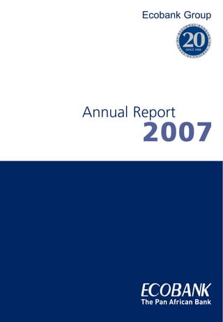 The Pan African Bank
Ecobank Group
Annual Report
2007
•
 