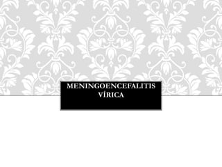 MENINGOENCEFALITIS
VÍRICA
 