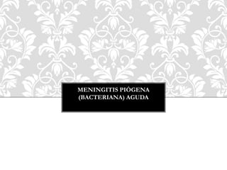 MENINGITIS PIÓGENA
(BACTERIANA) AGUDA
 