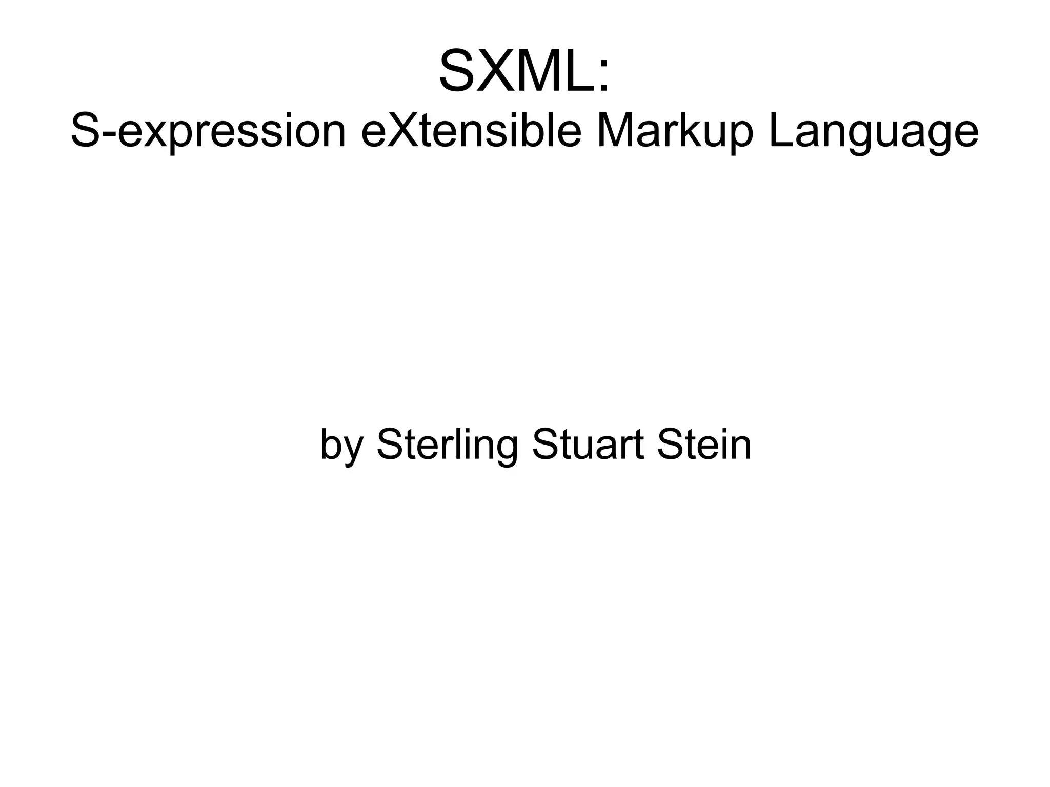 SXML:
S-expression eXtensible Markup Language




          by Sterling Stuart Stein
 