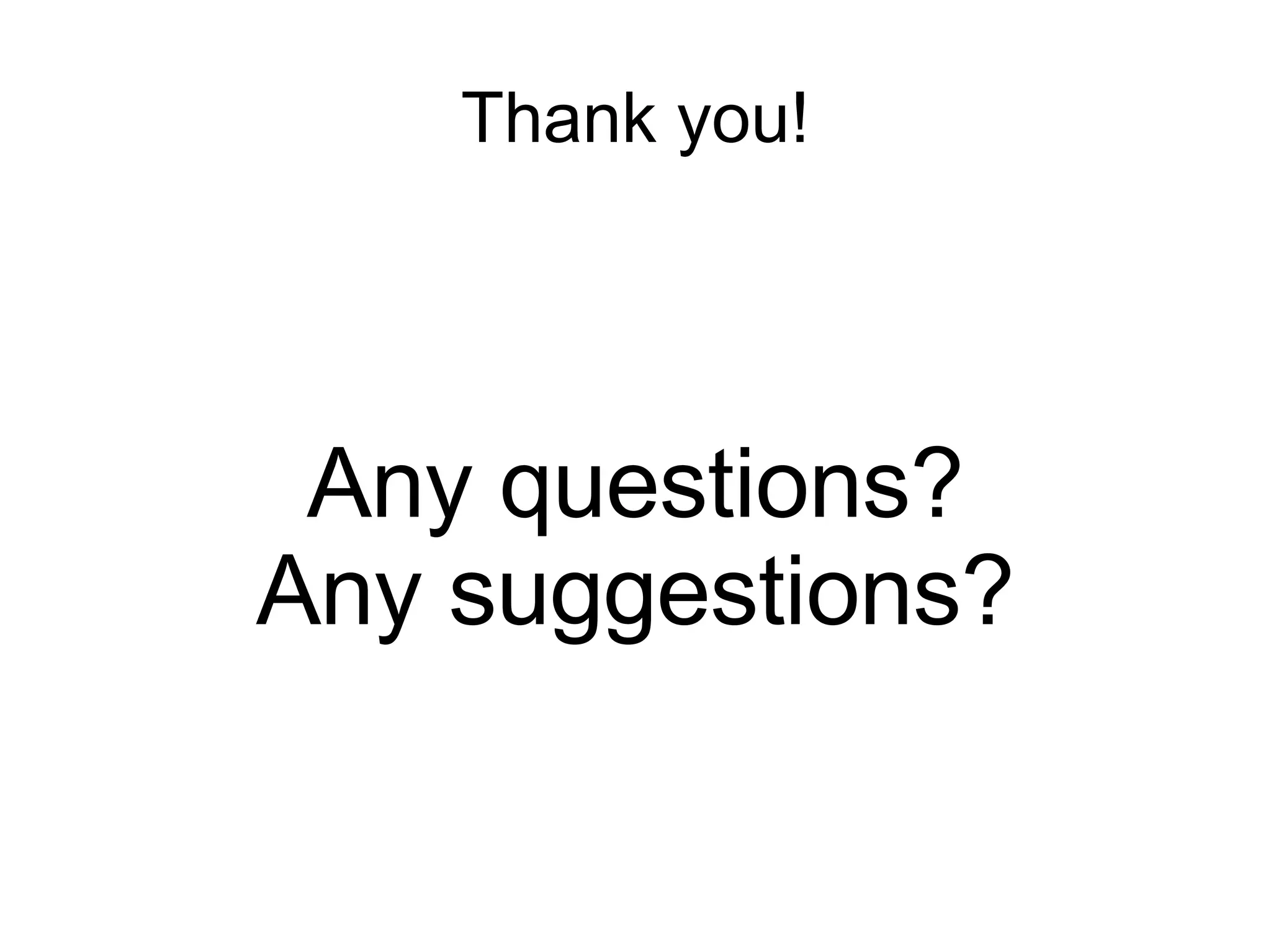 Thank you!




 Any questions?
Any suggestions?
 