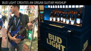 BUD LIGHT CREATES AN ORGAN GUITAR MASHUP
 