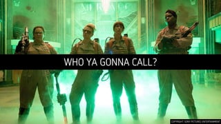 WHO YA GONNA CALL?
COPYRIGHT: SONY PICTURES ENTERTAINMENT
 