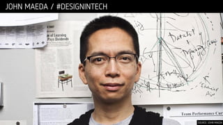 JOHN MAEDA / #DESIGNINTECH
SOURCE: JOHN MAEDA
 