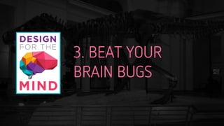 3. BEAT YOUR  
BRAIN BUGS
 