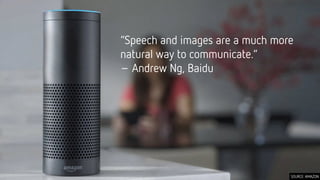 Confidential © 2016Confidential © 2016
“Speech and images are a much more
natural way to communicate.”
– Andrew Ng, Baidu
SOURCE: AMAZON
 