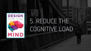 5. REDUCE THE
COGNITIVE LOAD
 
