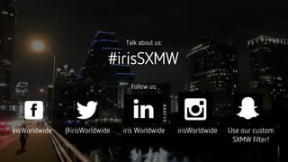 #irisSXMW
Follow us:
Talk about us:
@irisWorldwideirisWorldwide iris Worldwide irisWorldwide Use our custom
SXMW filter!
 