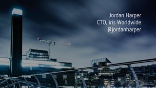 Jordan Harper
CTO, iris Worldwide
@jordanharper
 