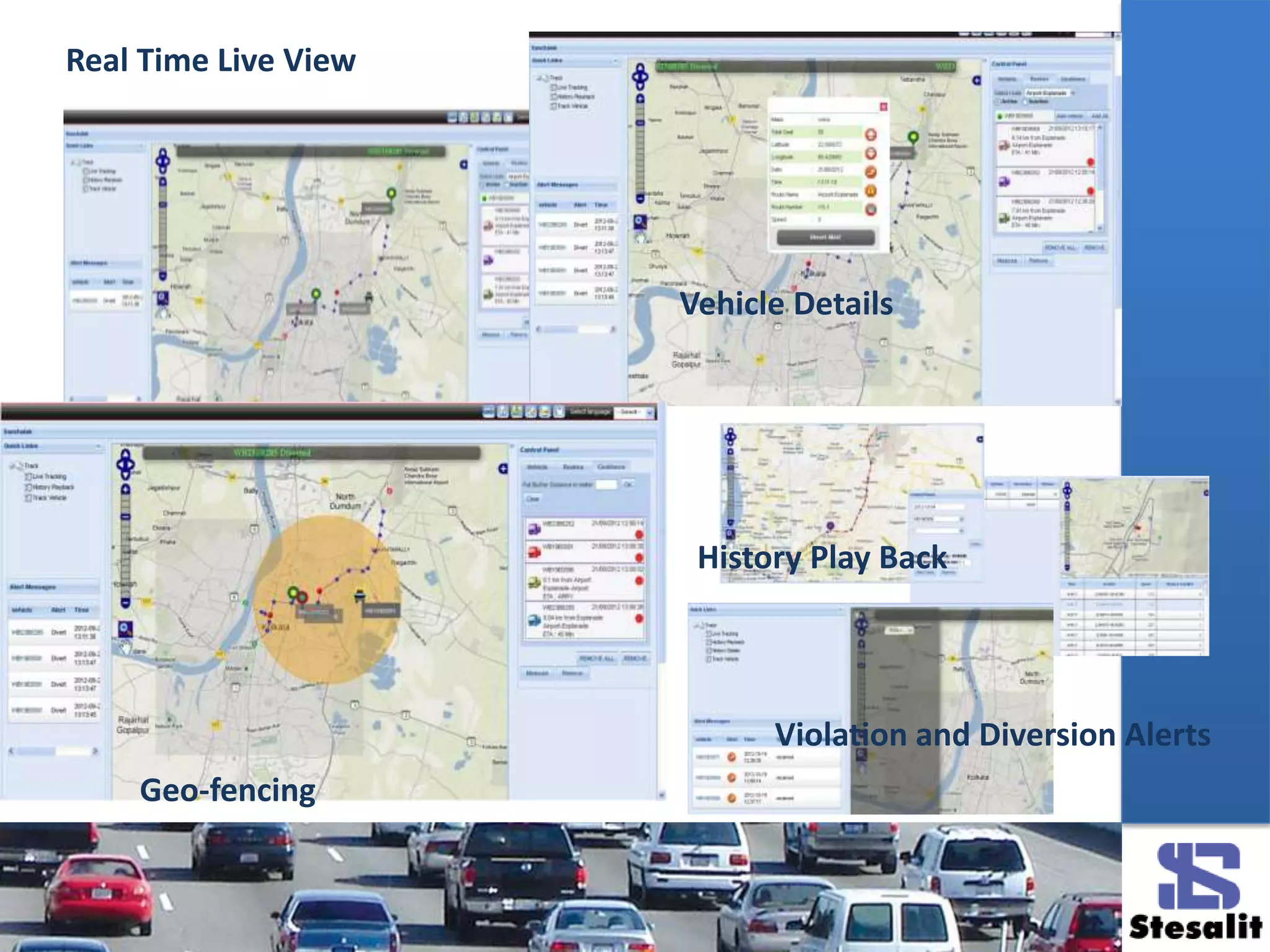 Real Time Live View
Vehicle Details
Geo-fencing
History Play Back
Violation and Diversion Alerts
 