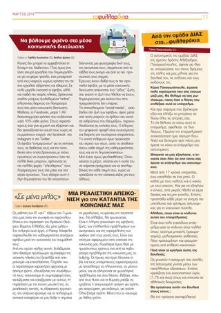 ΜΑΡΤΙΟΣ 2018
11
Κανείς δεν μπορεί να αμφισβητήσει τη
δύναμη του διαδικτύου. Πώς όμως ένα
τόσο ισχυρό εργαλείο που δημιουργήθη-
κε για να φέρει πρόοδο, έχει μετατραπεί
από τους νεαρούς κυρίως χρήστες του σε
ένα εργαλείο εξάρτησης και εθισμού; Σε
πολύ μεγάλο ποσοστό οι έφηβοι, αλλά
και παιδιά πιο νεαρής ηλικίας, βρίσκονται
σχεδόν μονίμως συνδεδεμένοι “online”,
ελέγχοντας διαρκώς τον λογαριασμό
τους στα μέσα κοινωνικής δικτύωσης.
Μάλιστα, το Facebook, μετρά 1,49
δισεκατομμύρια χρήστες που αυξάνονται
κατά 10% κάθε χρόνο. Στους περισσό-
τερους έχει γίνει εμμονή και εξάρτηση και
δεν φαντάζονται τον εαυτό τους χωρίς να
συμμετέχουν ενεργά στο facebook στο
instagram ή στο Twitter.
Οι έφηβοι “ενημερώνουν” για τις κινήσεις
τους, τις διαθέσεις τους και την τοπο-
θεσία στην οποία βρίσκονται με στόχο
πρωτίστως να συγκεντρώσουν όσα πιο
πολλά likes μπορούν, αφήνοντας τις
πιο πολλές φορές ‘’ελεύθερους’’ τους
λογαριασμούς τους στα μάτια και στα
χέρια αγνώστων. Τους εξιτάρει αυτή η
λίγη δημοσιότητα που θα αποκτήσουν
δείχνοντας μια φωτογραφία δική τους,
της οικογένεια τους, στιγμιότυπα από τα
ταξίδια τους ακόμα και από τις πιο  προ-
σωπικές τους στιγμές.
Έρευνες έχουν δείξει πως οι πιο ντρο-
παλοί έφηβοι, με τα μέσα κοινωνικής
δικτύωσης απέκτησαν ένα ‘’είδος’’ ζωής,
σαν εκείνη τη ζωή που ήθελαν να έχουν,
δημιουργώντας μια εικόνα που στην
πραγματικότητα δεν υπάρχει.
Τα αποκαλούμενα “social media”,   εισέ-
βαλαν στη ζωή των εφήβων, αφού μέσα
από αυτά μπορούν να έρθουν πιο κοντά
σε ανθρώπους που θαυμάζουν, παρακο-
λουθώντας τις κινήσεις τους. Ο έλεγχος
του ψηφιακού προφίλ είναι συνεχόμενος
και διαρκής και ταυτόχρονα απαραίτητος.
Το κινητό τηλέφωνο έγινε προέκταση
του χεριού των νέων, ώστε να απαθανα-
τίσουν κάθε στιγμή της καθημερινότητας
τους και να τη δημοσιοποιήσουν.
Μην έχετε όμως ψευδαισθήσεις. Όπου
χάνεται το μέτρο, χάνεται και η ουσία του
να χαίρεσαι πραγματικά και να απολαμ-
βάνεις την κάθε στιγμή σου, χωρίς να
χρειάζεσαι να την κατασκευάζεις για τους
άλλους.
Να βάλουμε φρένο στα μέσα
κοινωνικής δικτύωσης
Γράφουν οι: Τυφλίδης Κωνσταντίνος (Β3), Νικόλαος Δράσκας (Β3)
Ο αστυνομικός της ομάδας ΔΙΑΣ
της άμεσης δράσης Αλέξανδρος
Παναγιωτόπουλος, άφησε για λίγο
τις υποχρεώσεις του στους δρόμους
της πόλης και μας μίλησε για την
δουλειά του, τις ευθύνες και τους
κινδύνους της.
Κύριε Παναγιωτόπουλε, είμαστε
πολύ χαρούμενοι που σας έχουμε
μαζί μας. Θα θέλαμε να σας ρω-
τήσουμε, ποιος ήταν ο λόγος που
επιλέξατε αυτό το επάγγελμα.
Kαι εγώ χαίρομαι που βρίσκομαι
εδώ και ελπίζω να μπορέσω να
λύσω όλες τις απορίες σας.
Το ότι θέλησα να κάνω αυτό το
επάγγελμα, οφείλεται σε δυο
λόγους. Πρώτον την επαγγελματική
αποκατάσταση (μια σίγουρη δου-
λειά) και δεύτερον γιατί πάντα μου
άρεσε να κάνω το επάγγελμα του
αστυνομικού.
Μπορείτε να μας εξηγήσετε, τι εν-
νοείτε όταν λέτε ότι από πάντα σας
άρεσε το επάγγελμα του αστυνομι-
κού;
Μετά από 17 χρόνια υπηρεσίας,
έχω καταλήξει σε ένα ρητό. Ο
καλός με τους καλούς και ο κακός
με τους κακούς. Και για να εξηγήσω
τι εννοώ, από μικρός ήθελα να είμαι
δίκαιος και να μην ενοχλώ. Επίσης
προσπαθώ κάθε μέρα να γίνομαι πιο
υπεύθυνος και χρήσιμος αστυνομι-
κός για το κοινωνικό σύνολο.
Αλήθεια, ποιοι είναι οι κίνδυνοι
αυτού του επαγγέλματος;
Είναι ένα πολύ επικίνδυνο επάγ-
γελμα γιατί οι κίνδυνοι είναι πολλοί
όπως: ατύχημα μηχανής (τραυμα-
τισμός), μολυσματικές ασθένειες
λόγο κρατουμένων και τραυματι-
σμούς από επίθεση κακοποιών.
Ποιά είναι τα κριτήρια αυτής της
δουλειάς;
Ως γνωστόν η εισαγωγή στις σχολές
της αστυνομίας γίνεται μέσω των
πανελληνίων εξετάσεων. Επίσης
χρειάζεται ένα ικανοποιητικό ύψος
(1,75 και άνω) όπως και επιτυχία σε
αθλητικές δοκιμασίες.
Θα προτείνατε αυτήν την δουλειά
στους νέους ;
Θα την πρότεινα ανεπιφύλακτα!
Γιάννης Παναγιωτόπουλος (Β3)
Από την ομάδα ΔΙΑΣ
στα…φυλλαράκια
Οι μαθητές των Β’ και Γ’ τάξεων του Γυμνα-
σίου μας είχαν την ευκαιρία να παρακολου-
θήσουν την παράσταση του Κρατικού Θεά-
τρου Βορείου Ελλάδος «Σε μένα μιλάς;».
Στο τολμηρό αυτό έργο, ο Ράινερ Χάχφελντ
παρακολουθεί την καθημερινότητα τεσσάρων
εφήβων μετά την αυτοκτονία του συμμαθητή
τους.
Από την πρώτη κιόλας σκηνή, βυθιζόμαστε
στην ιδιαίτερα πρωτόγνωρη ατμόσφαιρα της
νεανικής ηλικίας που ξεχειλίζει από απε-
ρισκεψία και επιπολαιότητα. Παρόλο που
οι περισσότεροι χαρακτήρες φέρονται με
άσχημο τρόπο, χλευάζοντας τον συνάνθρω-
πό τους, κατανοούμε τη συμπεριφορά τους,
ταυτιζόμαστε και νοιαζόμαστε με αυτούς. Η
παράσταση με την έντονη μουσική της, τις
ρεαλιστικές σκηνές, τις εξαιρετικές ερμηνεί-
ες, τον υπέροχο φωτισμό και τα πολύχρωμα
σκηνικά καταφέρνει να μας δείξει τι σημαίνει
να μεγαλώνεις, να ψάχνεις την ταυτότητά
σου. Να αλλάζεις. Να ερωτεύεσαι.
Είναι η πλήρης απεικόνιση της εφηβικής
ζωής, των πολλαπλών προβλημάτων των
οικογενειών και της παραμέλησης των
παιδιών από τους γονείς τους. Είναι ένα
«ποίημα» αφιερωμένο στην κατάντια της
κοινωνίας μας. Κυριότερα όμως θίγει με
πρωτότυπους τρόπους ένα από τα σοβα-
ρότερα προβλήματα της κοινωνίας μας, το
bullying. Οι ήρωες στο έργο δέχονται τη
βία και τους υποτιμητικούς χαρακτηρισμούς
με αποτέλεσμα να πληγώνονται, να μένουν
μόνοι, και να οδηγούνται σε ψυχολογικά
προβλήματα και στον θάνατο. Βέβαια, πίσω
από τους θύτες και τα θύματα μοιάζει να
κρύβεται η απεγνωσμένη ανάγκη για αγάπη,
για αναγνώριση, για σεβασμό, για σχέση.
Όλοι ζητάμε αγάπη. Μόνο που το κάνουμε
με λάθος τρόπο.
«Σε μένα μιλάς;» ΜΙΑ ΡΕΑΛΙΣΤΙΚΗ ΑΠΕΙΚΟ-
ΝΙΣΗ για την ΚΑΤΑΝΤΙΑ ΤΗΣ
ΚΟΙΝΩΝΙΑΣ ΜΑΣΓράφει ο Δημήτρης Χατζηβρέττας (Β3)
 