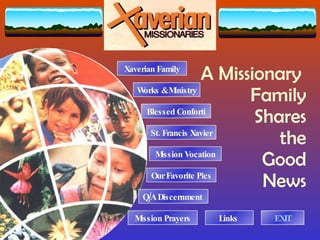 A Missionary  Family Shares the Good News Blessed Conforti St. Francis Xavier Xaverian Family Mission Vocation Q/A Discernment  Our Favorite Pics Links  Mission Prayers Works & Ministry EXIT 