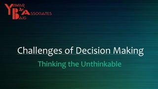 Challenges of Decision Making
Thinking the Unthinkable
 