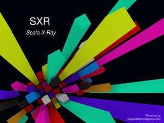 SXR
    Scala X­Ray




                                   Template by 
                      presentationmagazine.com
 