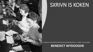 SXRIVN IS KOKEN
nl.wikipedia.org/wiki/Gebruiker:Benedict_Wydooghe/Sxrivn_is_koken_incornoatijden
BENEDICT WYDOOGHE
 