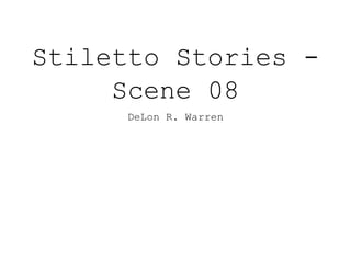 Stiletto Stories -
Scene 08
DeLon R. Warren
 
