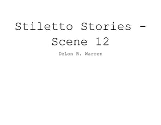 Stiletto Stories -
Scene 12
DeLon R. Warren
 