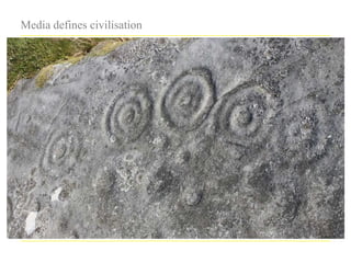 Media defines civilisation
 