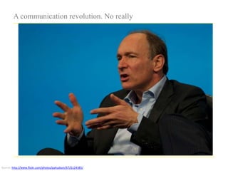 A communication revolution. No really




Source: http://www.flickr.com/photos/pahudson/6725124385/
 