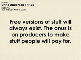 KEYNOTE
Chris Anderson | FREE
PRESENTER:
Chris Anderson, WIRED magazine




          Free versions of stuff will
        ...