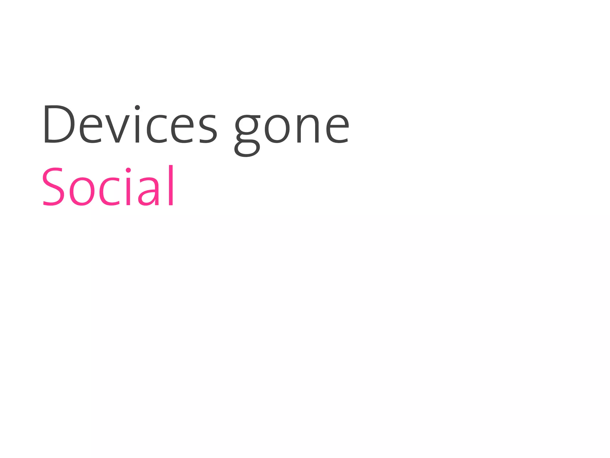 Devices gone
Social
 