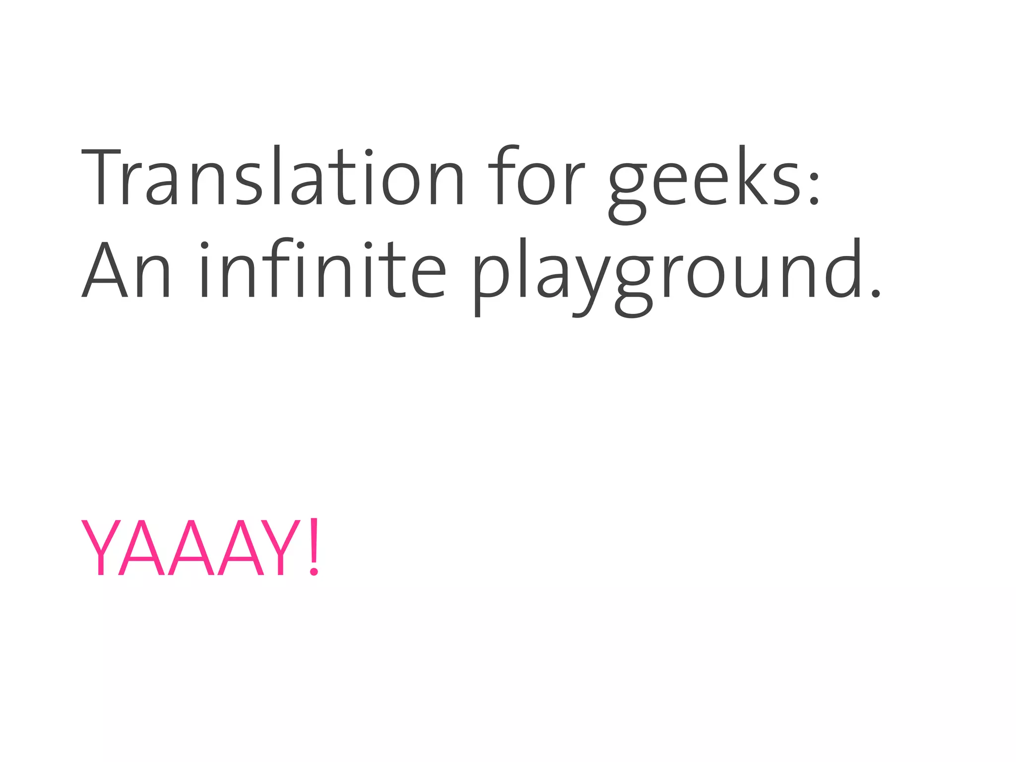 Translation for geeks:
An infinite playground.


YAAAY!
 