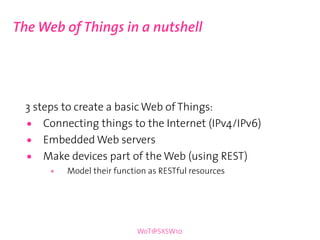 The Web of Things in a nutshell




  3 steps to create a basic Web of Things:
  •   Connecting things to the Internet (IP...