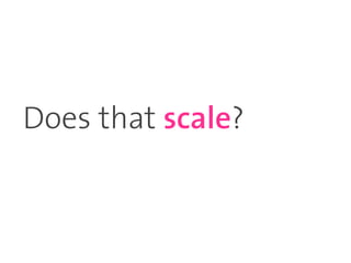 Does that scale?
 