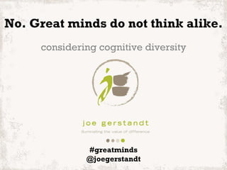 No. Great minds do not think alike. considering cognitive diversity #greatminds @joegerstandt 