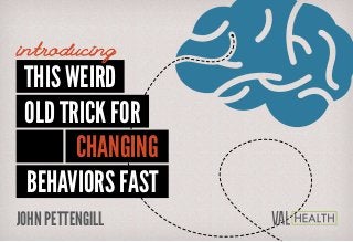 This Weird
Old Trick For
Changing
BEHAVIORS Fast
introducing
JOHN PETTENGILL
 