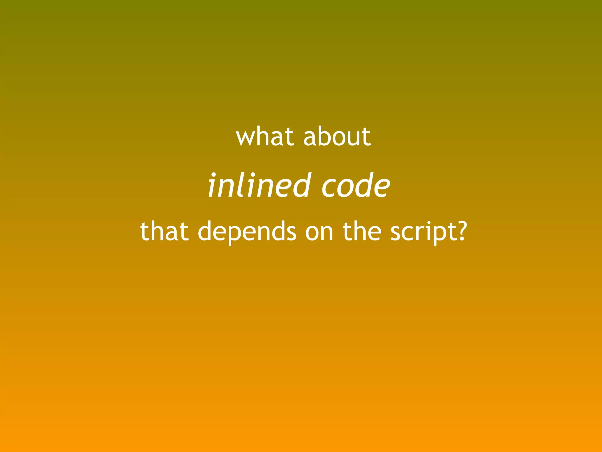 what about inlined code  that depends on the script? 
